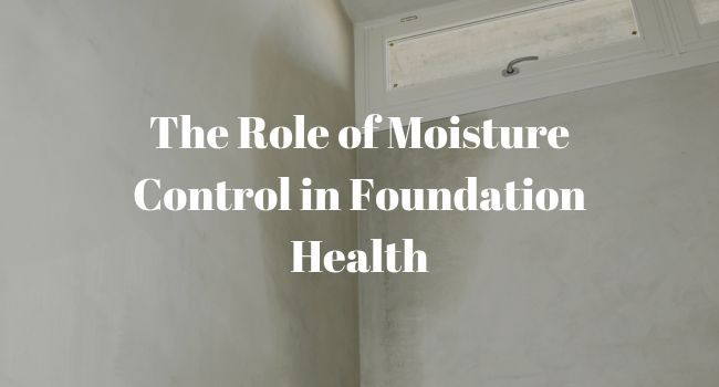 The Role of Moisture Control in Foundation Health
