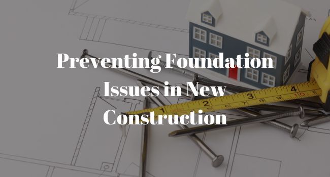 Preventing Foundation Issues in New Construction