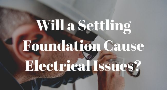 Will a Settling Foundation Cause Electrical Issues