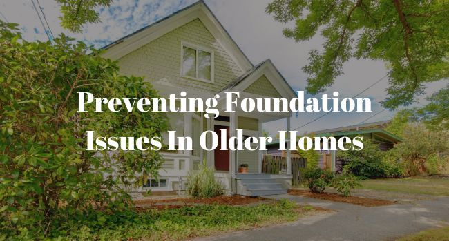 Preventing Foundation Issues In Older Homes
