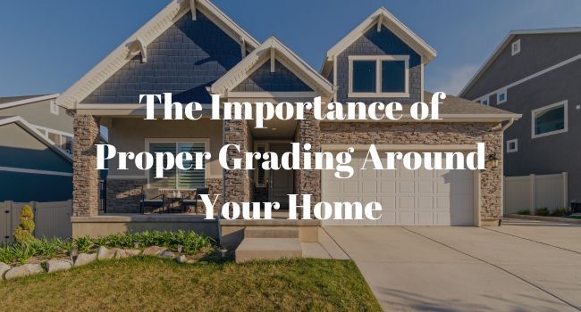 The Importance of Proper Grading Around Your Home