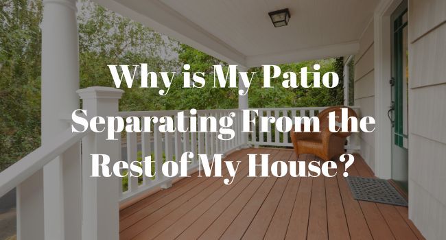 Why is My Patio Separating From the Rest of My House?