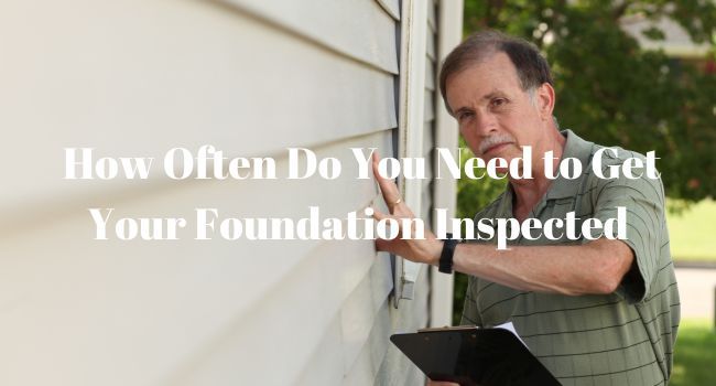 How-Often-Do-You-Need-to-Get-Your-Foundation-Inspected