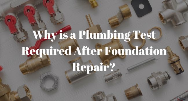 Why is a Plumbing Test Required After Foundation Repair?