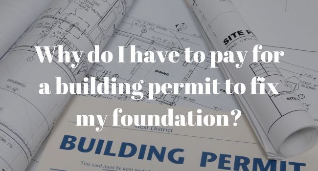 Why do I have to pay for a building permit to fix my foundation